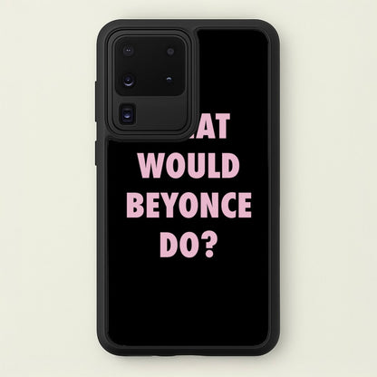 What Would Beyonce Do?  - Sassy Quotes Phone Case for Galaxy S20 Ultra