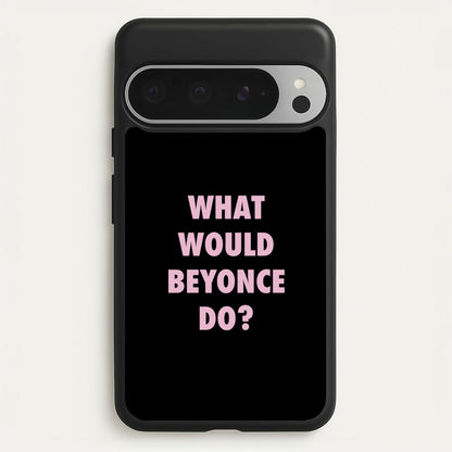 What Would Beyonce Do?  - Sassy Quotes Phone Case for Google Pixel 9 Pro XL
