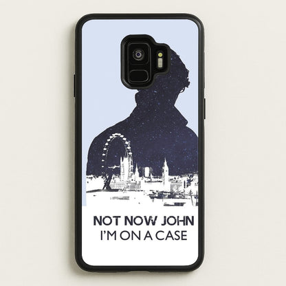 Now Now John, I'm On A Case  - Sherlock Phone Case for Galaxy S9