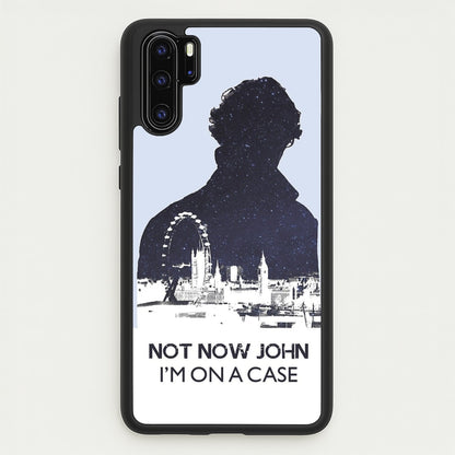 Now Now John, I'm On A Case  - Sherlock Phone Case for Huawei P30 Pro