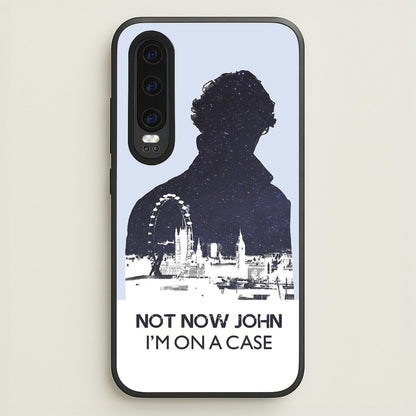 Now Now John, I'm On A Case  - Sherlock Phone Case for Huawei P30