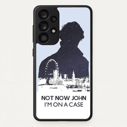 Now Now John, I'm On A Case  - Sherlock Phone Case for Galaxy A53
