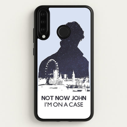 Now Now John, I'm On A Case  - Sherlock Phone Case for Huawei P30 Lite