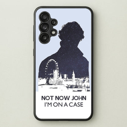 Now Now John, I'm On A Case  - Sherlock Phone Case for Galaxy A13