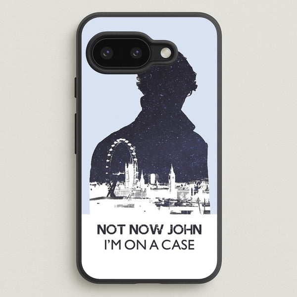 Now Now John, I'm On A Case  - Sherlock Phone Case for Google Pixel 9a