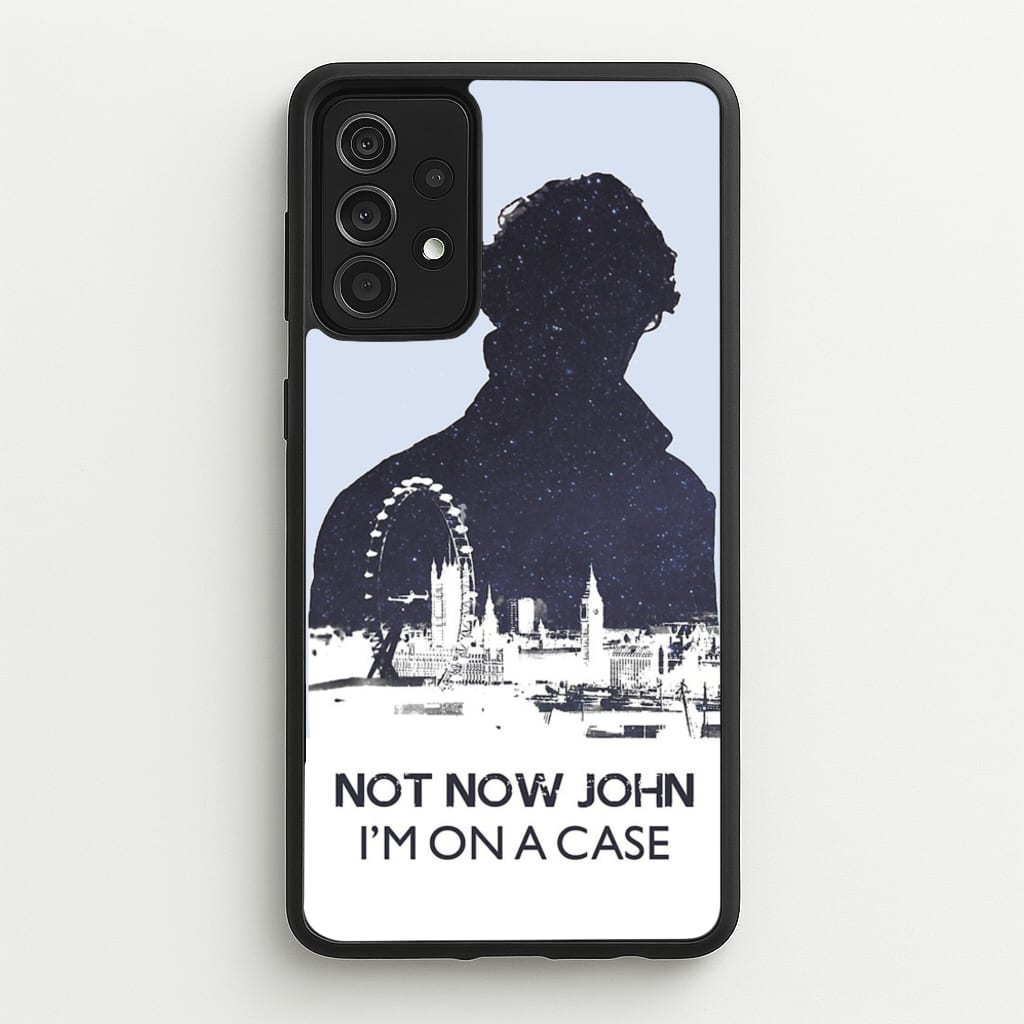 Now Now John, I'm On A Case  - Sherlock Phone Case for Galaxy A52 / A52s