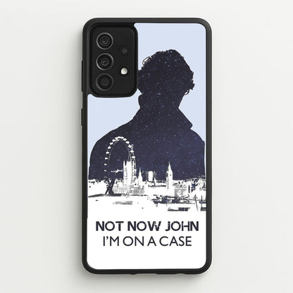 Now Now John, I'm On A Case  - Sherlock Phone Case for Galaxy A52 / A52s