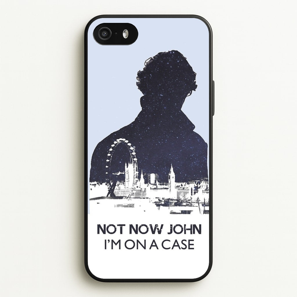 Now Now John, I'm On A Case  - Sherlock Phone Case for iPhone 5 / 5s / SE 2016