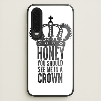 Honey You Should See Me In A Crown  - Sherlock Phone Case for Huawei P30