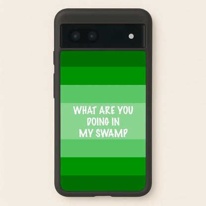What Are You Doing In My Swamp - Green Ogre  - Shrek Phone Case for Google Pixel 7a