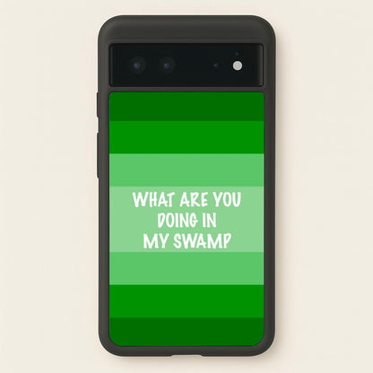 What Are You Doing In My Swamp - Green Ogre  - Shrek Phone Case for Google Pixel 6