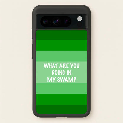 What Are You Doing In My Swamp - Green Ogre  - Shrek Phone Case for Google Pixel 8 Pro