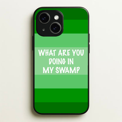 What Are You Doing In My Swamp - Green Ogre  - Shrek Phone Case for iPhone 15