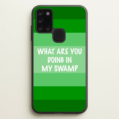What Are You Doing In My Swamp - Green Ogre  - Shrek Phone Case for Galaxy A21s