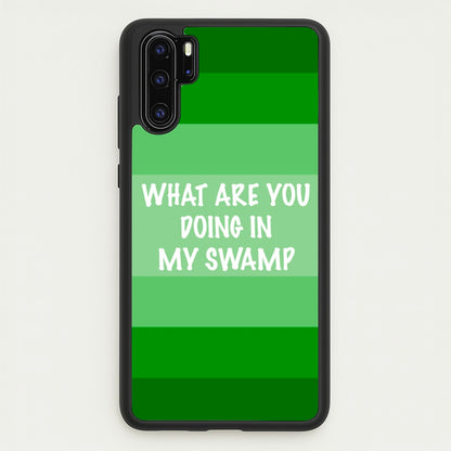 What Are You Doing In My Swamp - Green Ogre  - Shrek Phone Case for Huawei P30 Pro