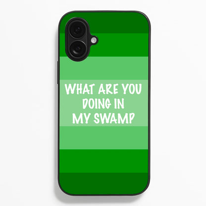 What Are You Doing In My Swamp - Green Ogre  - Shrek Phone Case for iPhone 16 Plus