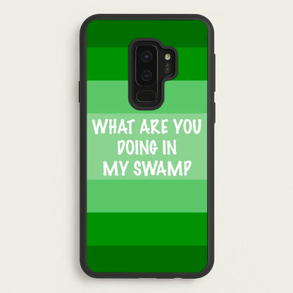 What Are You Doing In My Swamp - Green Ogre  - Shrek Phone Case for Galaxy S9 Plus