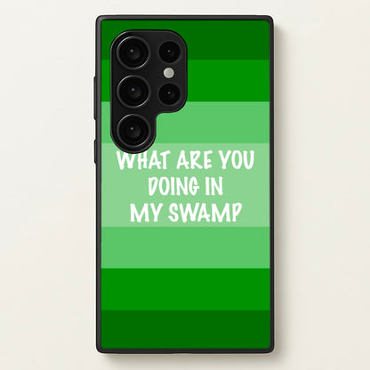 What Are You Doing In My Swamp - Green Ogre  - Shrek Phone Case for Galaxy S24 Ultra
