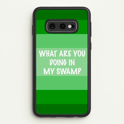 What Are You Doing In My Swamp - Green Ogre  - Shrek Phone Case for Galaxy S10e