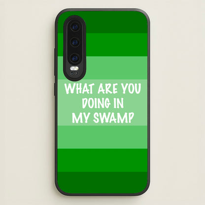 What Are You Doing In My Swamp - Green Ogre  - Shrek Phone Case for Huawei P30