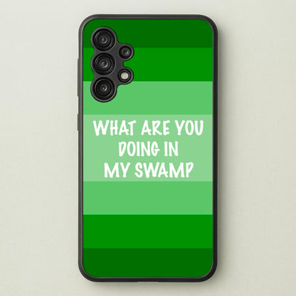 What Are You Doing In My Swamp - Green Ogre  - Shrek Phone Case for Galaxy A13