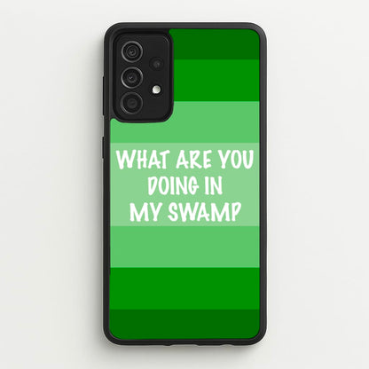 What Are You Doing In My Swamp - Green Ogre  - Shrek Phone Case for Galaxy A52 / A52s