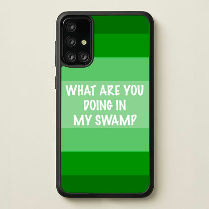 What Are You Doing In My Swamp - Green Ogre  - Shrek Phone Case for Galaxy A71