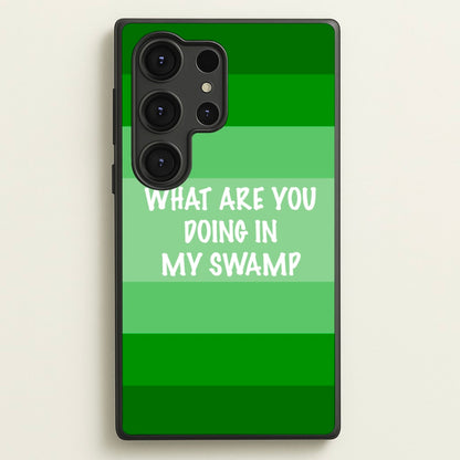 What Are You Doing In My Swamp - Green Ogre  - Shrek Phone Case for Galaxy S25 Ultra