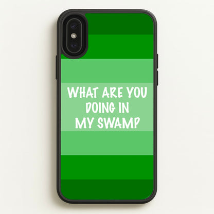 What Are You Doing In My Swamp - Green Ogre  - Shrek Phone Case for iPhone XS Max