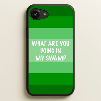 What Are You Doing In My Swamp - Green Ogre  - Shrek Phone Case for iPhone 16e