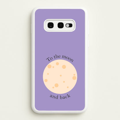 To The Moon And Back  - Space Phone Case for Galaxy S10e