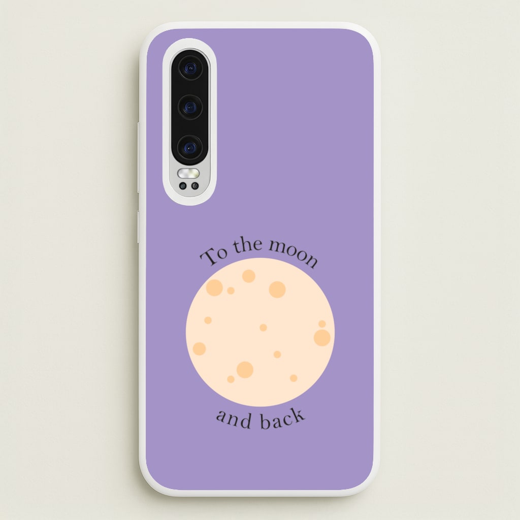 To The Moon And Back  - Space Phone Case for Huawei P30