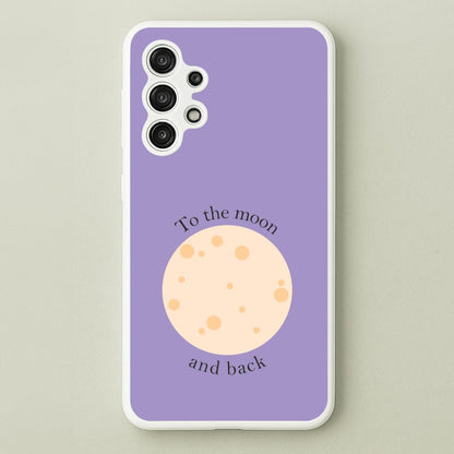 To The Moon And Back  - Space Phone Case for Galaxy A13