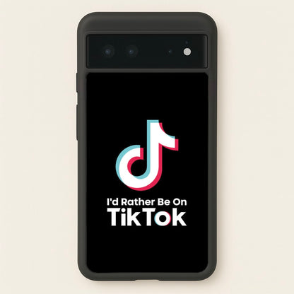I'd Rather Be On TikTok  - TikTok Phone Case for Google Pixel 6
