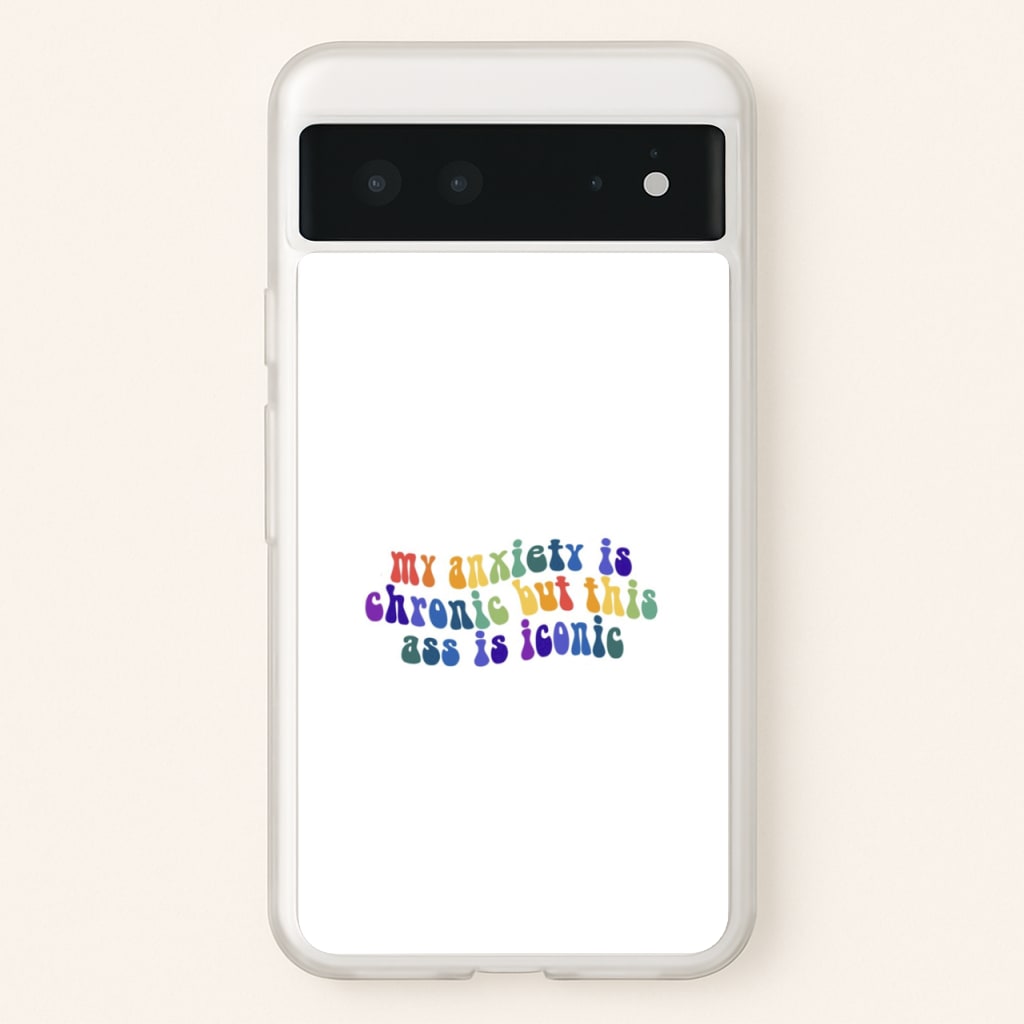 My Anxiety Is Chronic But This Ass Is Iconic - TikTok  - TikTok Phone Case for Google Pixel 6