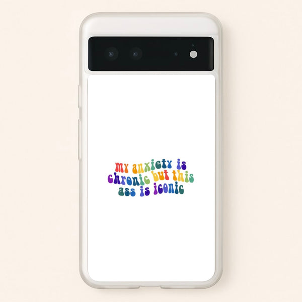 My Anxiety Is Chronic But This Ass Is Iconic - TikTok  - TikTok Phone Case for Google Pixel 6