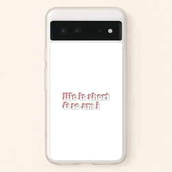 ife Is Short And So Am I - TikTok  - TikTok Phone Case for Google Pixel 6