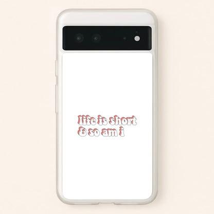 ife Is Short And So Am I - TikTok  - TikTok Phone Case for Google Pixel 6
