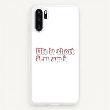 ife Is Short And So Am I - TikTok  - TikTok Phone Case for Huawei P30 Pro