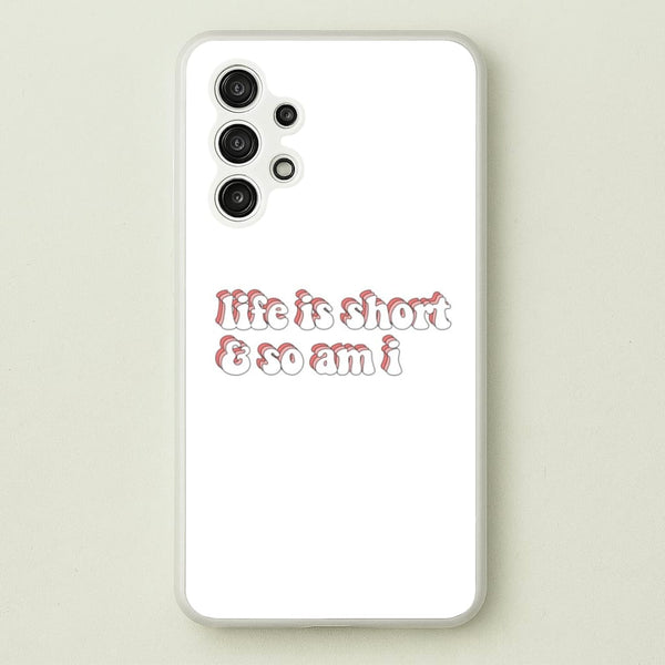 ife Is Short And So Am I - TikTok  - TikTok Phone Case for Galaxy A13