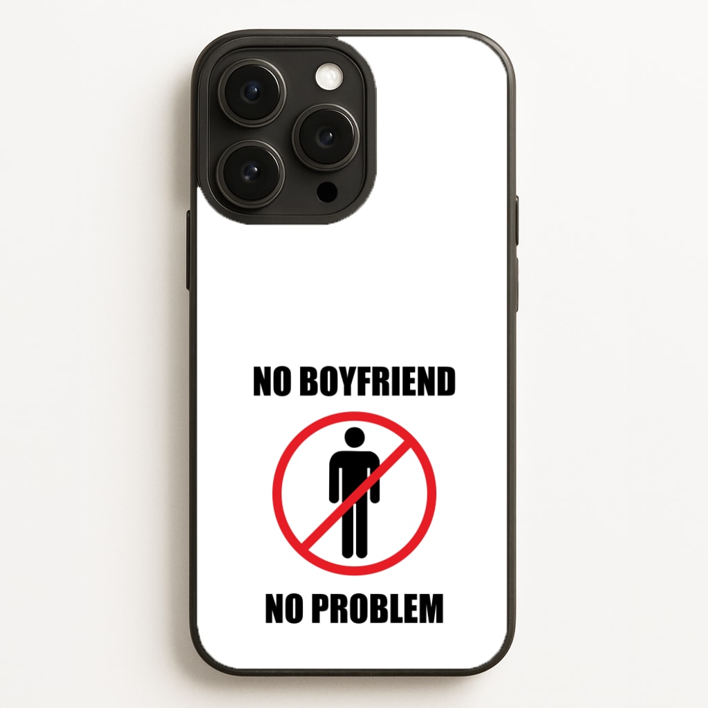No Boyfriend No Problem Phone Case