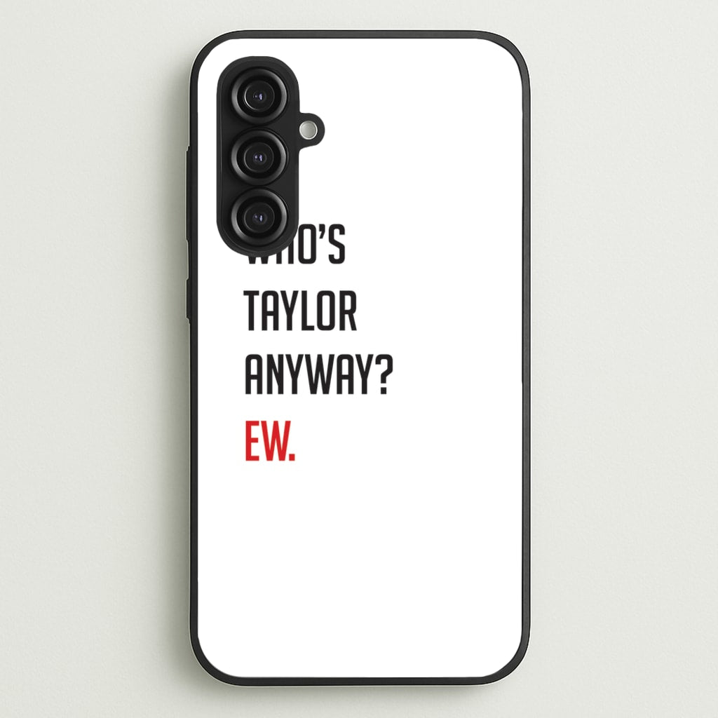 Who's Taylor Anyways?  - Taylor Phone Case for Galaxy S23FE