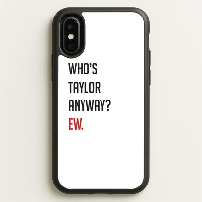 Who's Taylor Anyways?  - Taylor Phone Case for iPhone X / XS