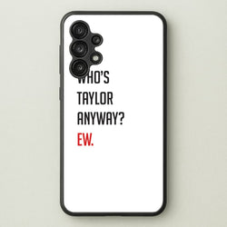 Who's Taylor Anyways?  - Taylor Phone Case for Galaxy A13