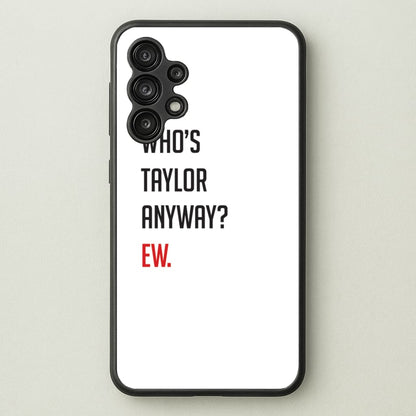 Who's Taylor Anyways?  - Taylor Phone Case for Galaxy A13