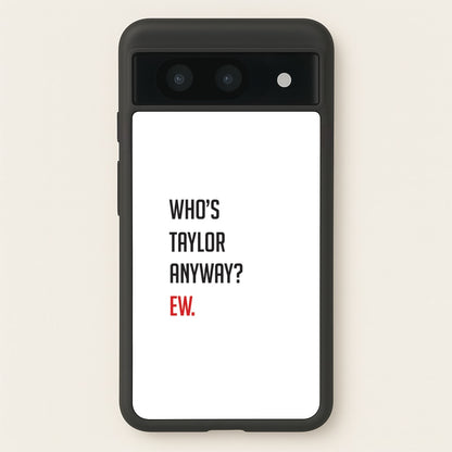 Who's Taylor Anyways?  - Taylor Phone Case for Google Pixel 8a