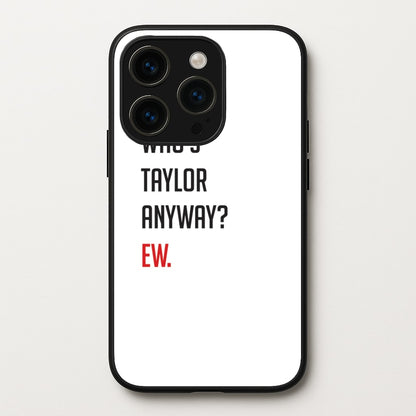 Who's Taylor Anyways?  - Taylor Phone Case for iPhone 14 Pro Max