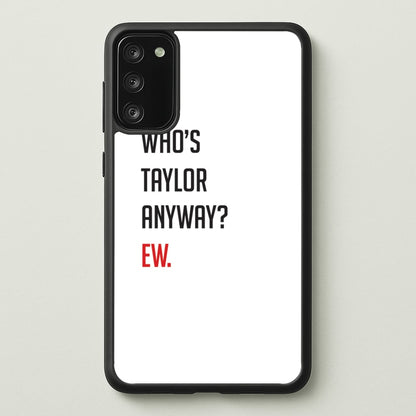 Who's Taylor Anyways?  - Taylor Phone Case for Galaxy S20FE