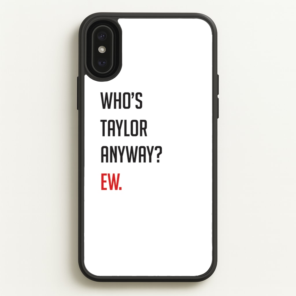 Who's Taylor Anyways?  - Taylor Phone Case for iPhone XS Max
