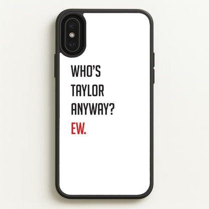 Who's Taylor Anyways?  - Taylor Phone Case for iPhone XS Max